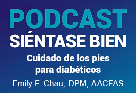 Podcast Siéntase bien: Cuidado del pie diabético con Emily F. Chau, DPM, AACFAS