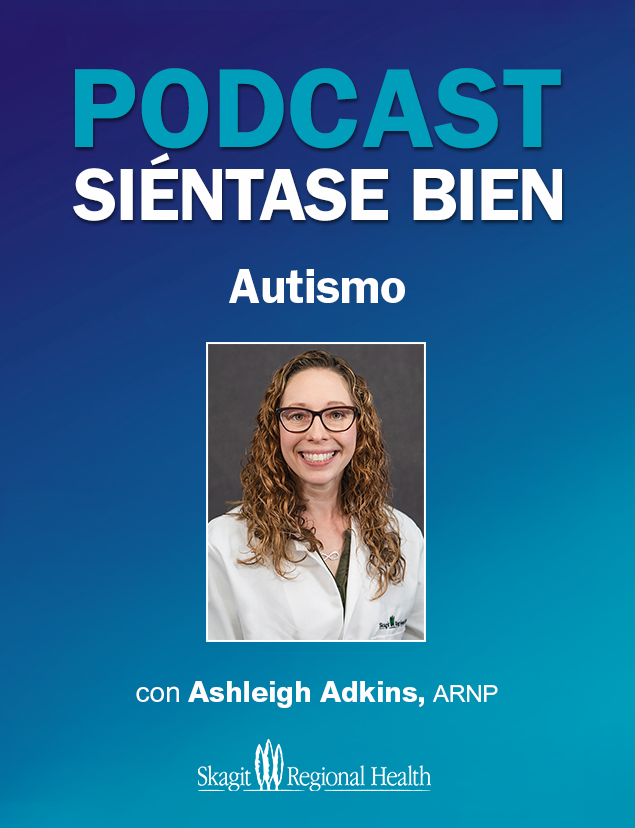 Ashleigh Adkins, ARNP practica la medicina familiar en Skagit Regional Health - Smokey Point. Recibió capacitación especializada en autismo y obtuvo el Certificado de Autismo del Centro de Excelencia para Niños de Seattle.