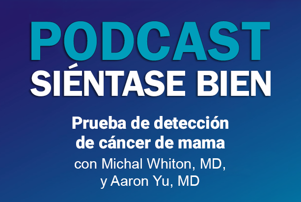 Podcast Siéntese bien - Prueba de detección de cáncer de mama con Michal Whiton, MD, y Aaron Yu, MD