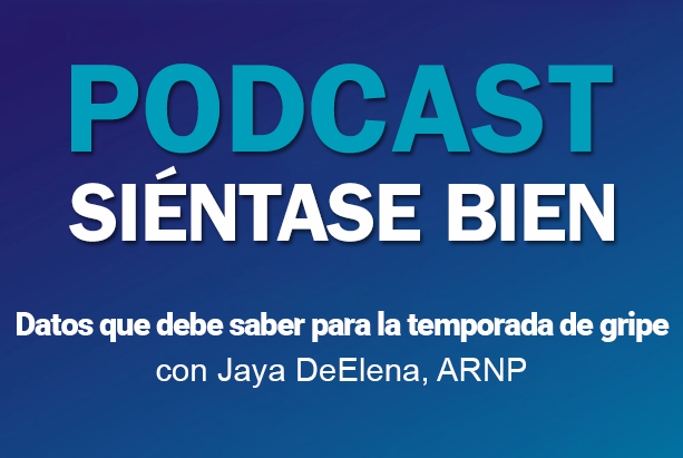 El podcast Siéntase Bien: Datos que debe conocer para la temporada de gripe -  Jaya DeElena, ARNP