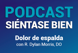 Podcast Siéntase bien: dolor de espalda - Dylan Morris, DO